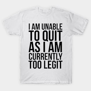 Unable To Quit Too Legit T-Shirt